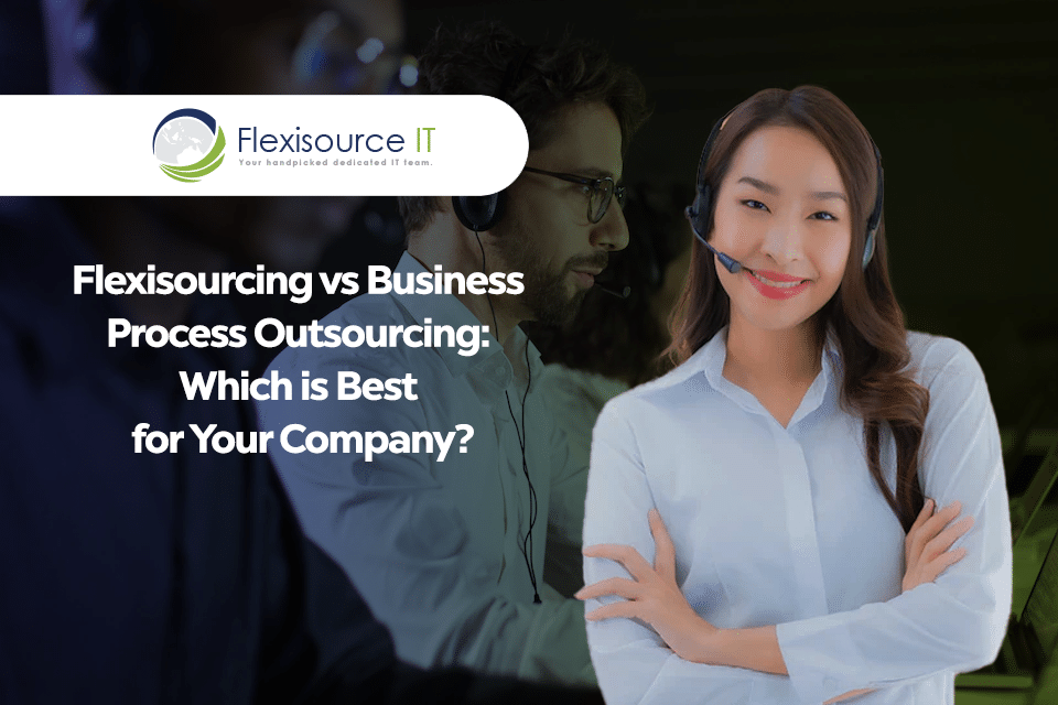 Flexisourcing vs Business Process Outsourcing: Which is Best for Your Company